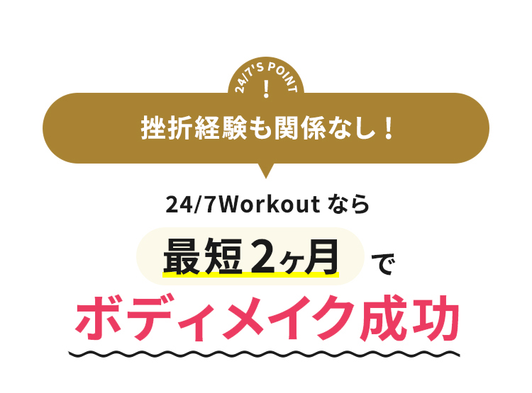 24/7'S POINT 挫折経験も関係なし! 24/7Workoutなら最短2ヶ月でボディメイク成功