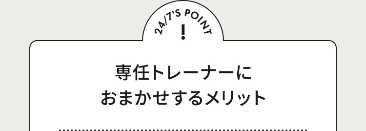 24/7'S POINT 専任トレーナーにおまかせするメリット