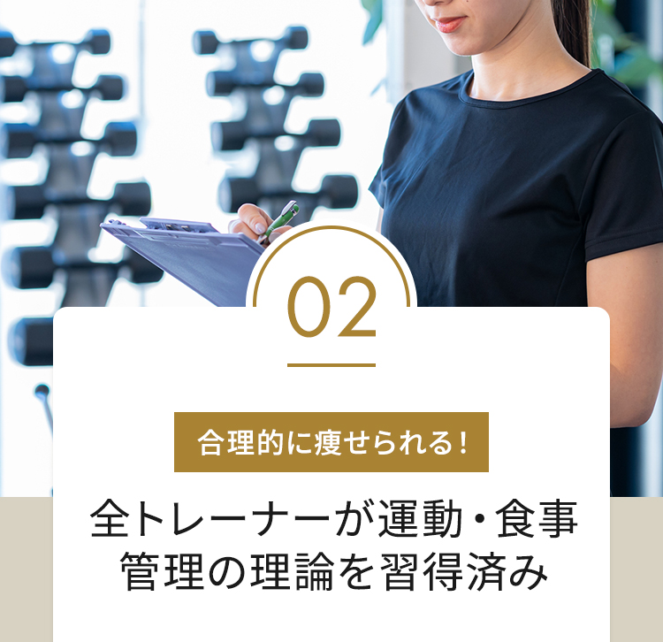 02 合理的に痩せられる！ 全トレーナーが運動・食事管理の理論を習得済み