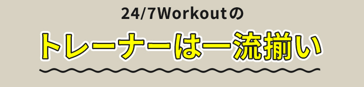 24/7Workoutのトレーナーは一流揃い