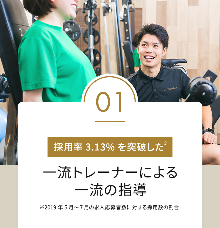 01 採用率3.13%を突破した※ 一流トレーナーによる一流の指導 ※2019年5月～7月の求人応募者数に対する採用数の割合