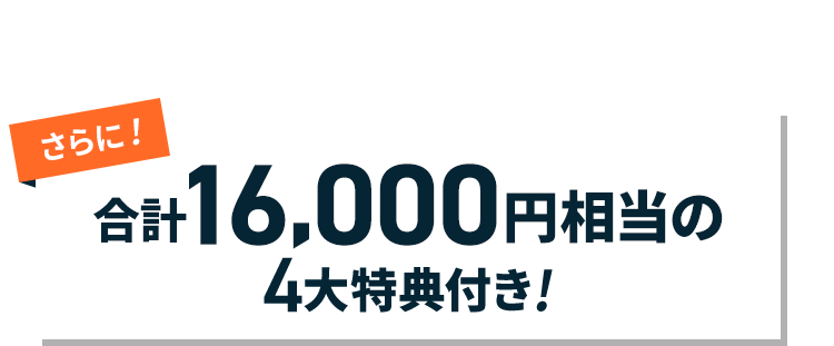 さらに！合計16,000円相当の4大特典付き!